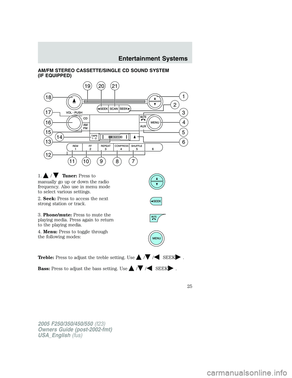FORD F250 2005  Owners Manual AM/FM STEREO CASSETTE/SINGLE CD SOUND SYSTEM
(IF EQUIPPED)
1.
/Tuner:Press to
manually go up or down the radio
frequency. Also use in menu mode
to select various settings.
2.Seek:Press to access the n