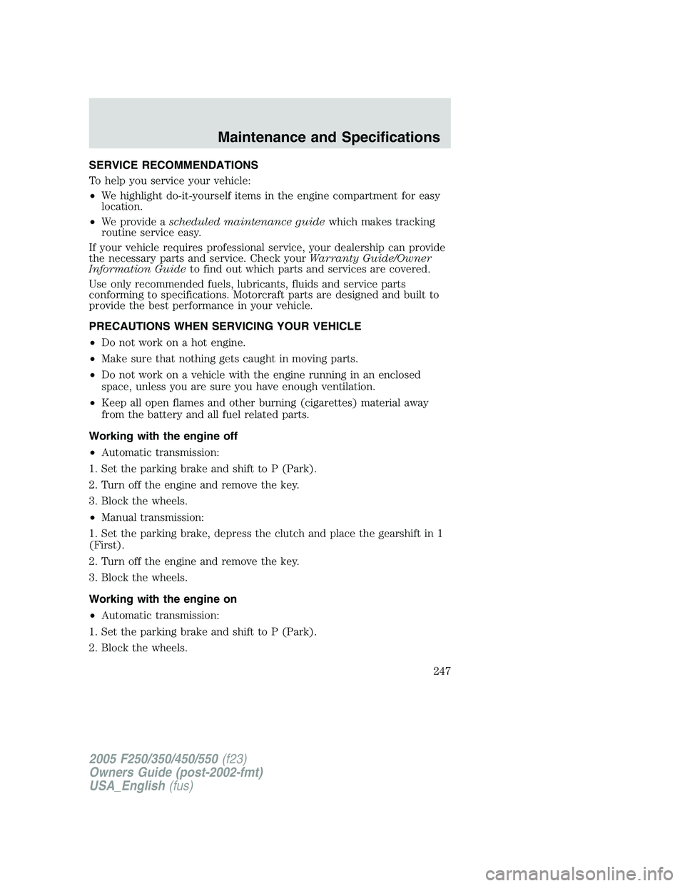 FORD F250 2005  Owners Manual SERVICE RECOMMENDATIONS
To help you service your vehicle:
•We highlight do-it-yourself items in the engine compartment for easy
location.
•We provide ascheduled maintenance guidewhich makes tracki