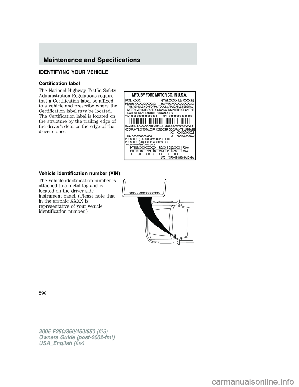 FORD F250 2005  Owners Manual IDENTIFYING YOUR VEHICLE
Certification label
The National Highway Traffic Safety
Administration Regulations require
that a Certification label be affixed
to a vehicle and prescribe where the
Certifica