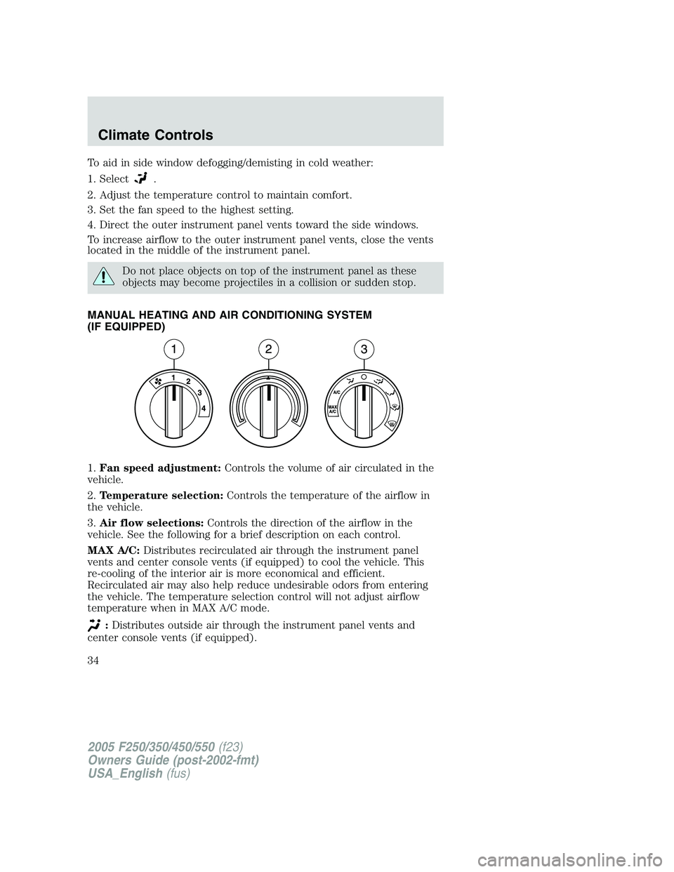 FORD F250 2005 Owners Manual To aid in side window defogging/demisting in cold weather:
1. Select
.
2. Adjust the temperature control to maintain comfort.
3. Set the fan speed to the highest setting.
4. Direct the outer instrumen FORD F250 2005 Owners Manual To aid in side window defogging/demisting in cold weather:
1. Select
.
2. Adjust the temperature control to maintain comfort.
3. Set the fan speed to the highest setting.
4. Direct the outer instrumen