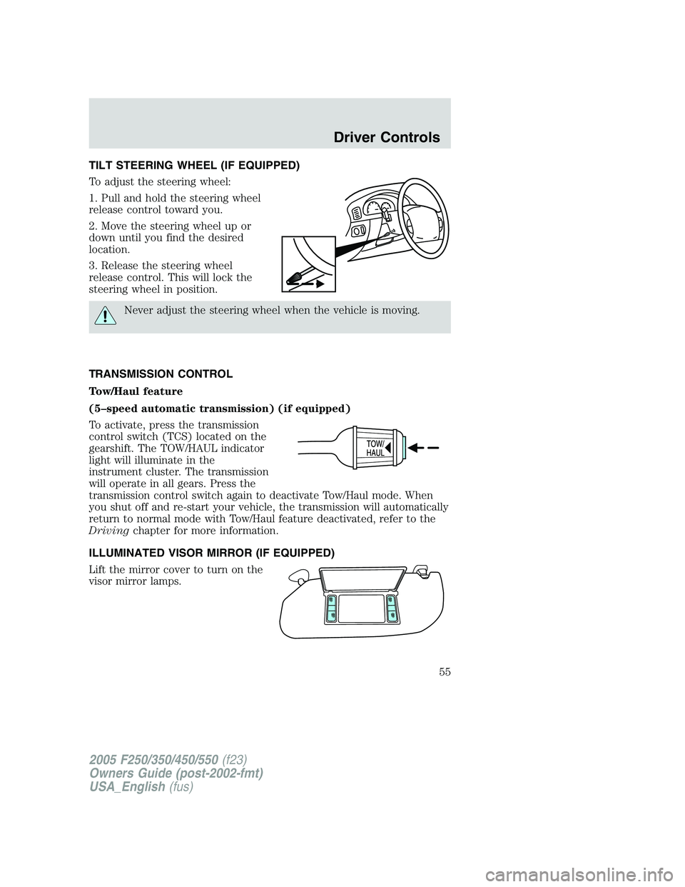 FORD F250 2005 Owners Manual TILT STEERING WHEEL (IF EQUIPPED)
To adjust the steering wheel:
1. Pull and hold the steering wheel
release control toward you.
2. Move the steering wheel up or
down until you find the desired
locatio FORD F250 2005 Owners Manual TILT STEERING WHEEL (IF EQUIPPED)
To adjust the steering wheel:
1. Pull and hold the steering wheel
release control toward you.
2. Move the steering wheel up or
down until you find the desired
locatio