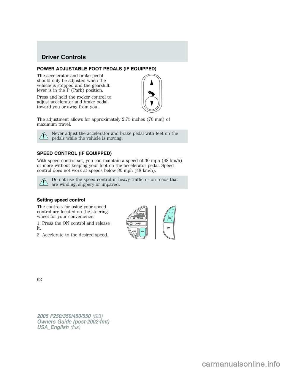 FORD F250 2005 Owners Manual POWER ADJUSTABLE FOOT PEDALS (IF EQUIPPED)
The accelerator and brake pedal
should only be adjusted when the
vehicle is stopped and the gearshift
lever is in the P (Park) position.
Press and hold the r FORD F250 2005 Owners Manual POWER ADJUSTABLE FOOT PEDALS (IF EQUIPPED)
The accelerator and brake pedal
should only be adjusted when the
vehicle is stopped and the gearshift
lever is in the P (Park) position.
Press and hold the r