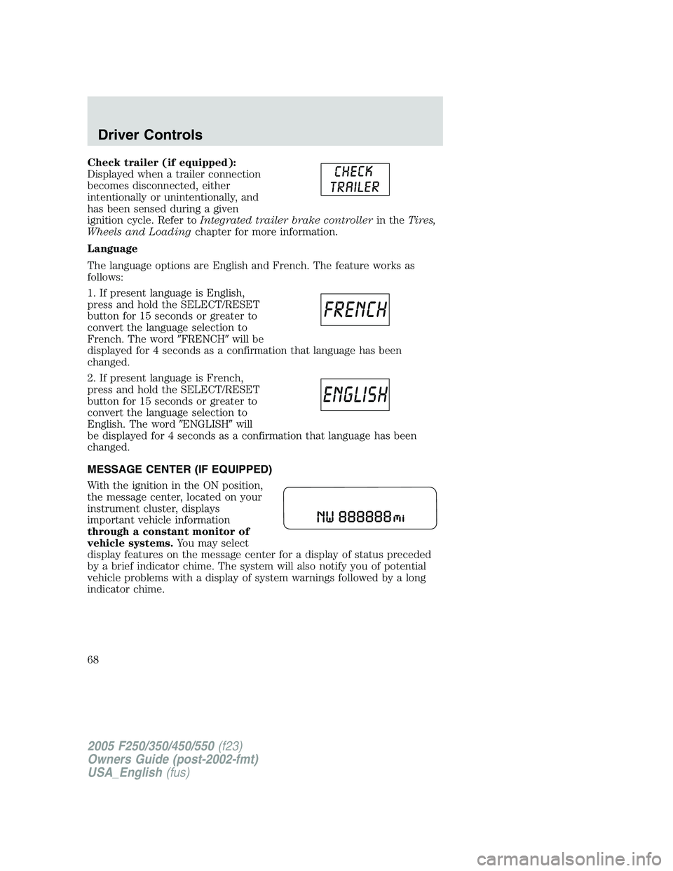 FORD F250 2005 Owners Manual Check trailer (if equipped):
Displayed when a trailer connection
becomes disconnected, either
intentionally or unintentionally, and
has been sensed during a given
ignition cycle. Refer toIntegrated tr FORD F250 2005 Owners Manual Check trailer (if equipped):
Displayed when a trailer connection
becomes disconnected, either
intentionally or unintentionally, and
has been sensed during a given
ignition cycle. Refer toIntegrated tr