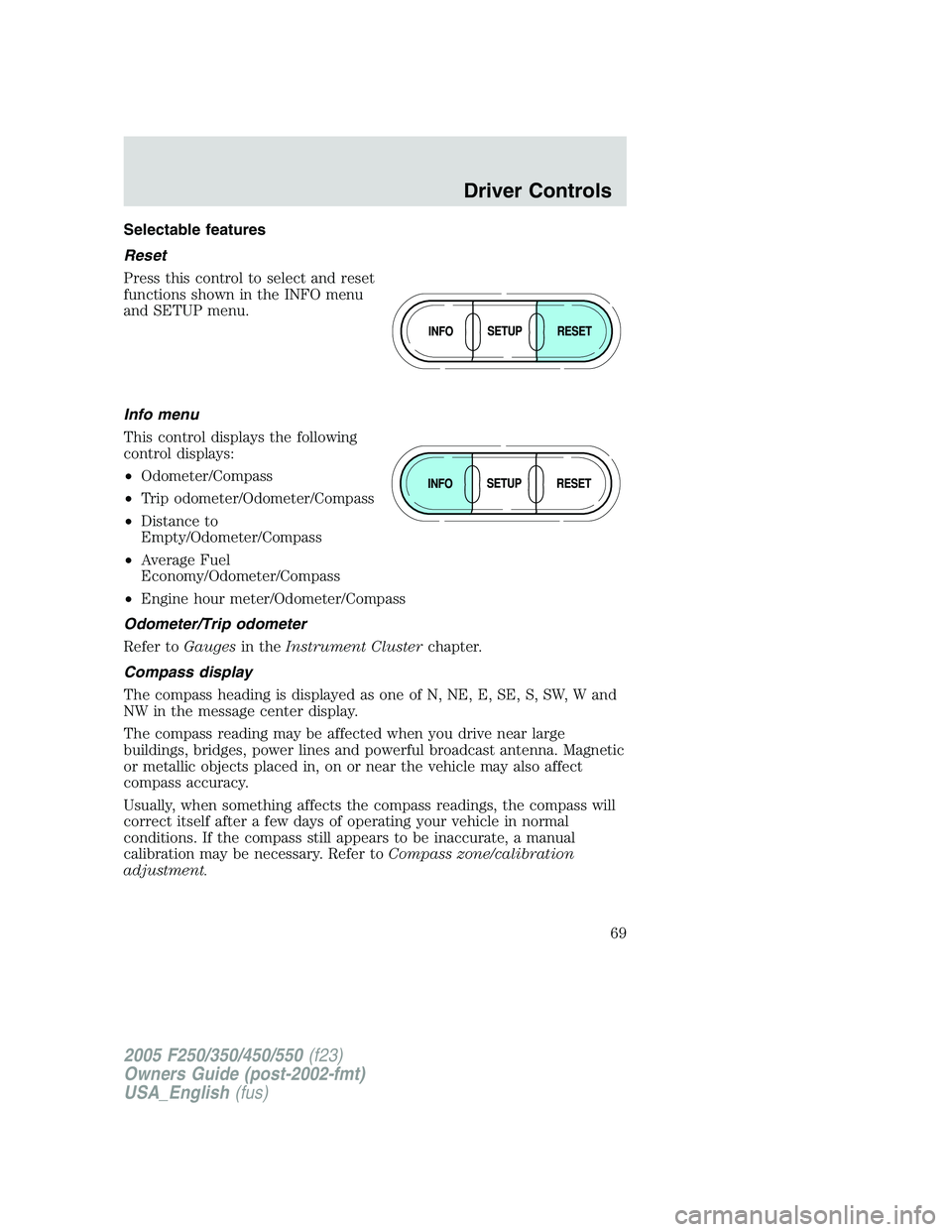 FORD F250 2005 Owners Manual Selectable features
Reset
Press this control to select and reset
functions shown in the INFO menu
and SETUP menu.
Info menu
This control displays the following
control displays:
•Odometer/Compass
FORD F250 2005 Owners Manual Selectable features
Reset
Press this control to select and reset
functions shown in the INFO menu
and SETUP menu.
Info menu
This control displays the following
control displays:
•Odometer/Compass