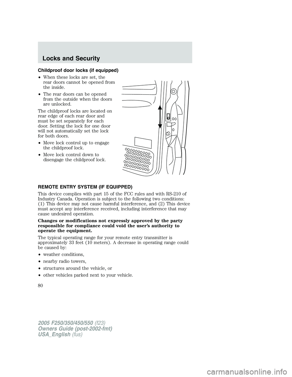 FORD F250 2005 Owners Manual Childproof door locks (if equipped)
•When these locks are set, the
rear doors cannot be opened from
the inside.
•The rear doors can be opened
from the outside when the doors
are unlocked.
The chil FORD F250 2005 Owners Manual Childproof door locks (if equipped)
•When these locks are set, the
rear doors cannot be opened from
the inside.
•The rear doors can be opened
from the outside when the doors
are unlocked.
The chil