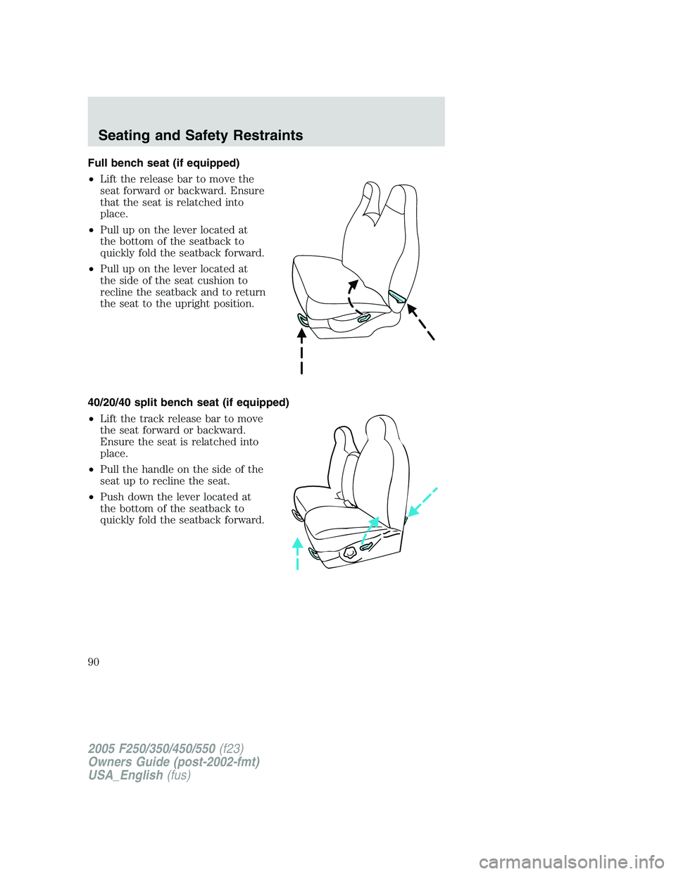 FORD F250 2005  Owners Manual Full bench seat (if equipped)
•Lift the release bar to move the
seat forward or backward. Ensure
that the seat is relatched into
place.
•Pull up on the lever located at
the bottom of the seatback 