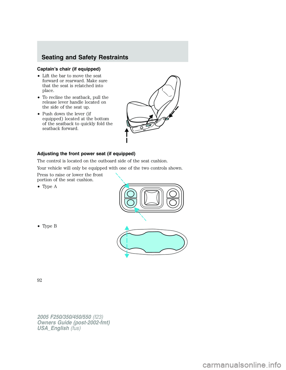 FORD F250 2005  Owners Manual Captain’s chair (if equipped)
•Lift the bar to move the seat
forward or rearward. Make sure
that the seat is relatched into
place.
•To recline the seatback, pull the
release lever handle located