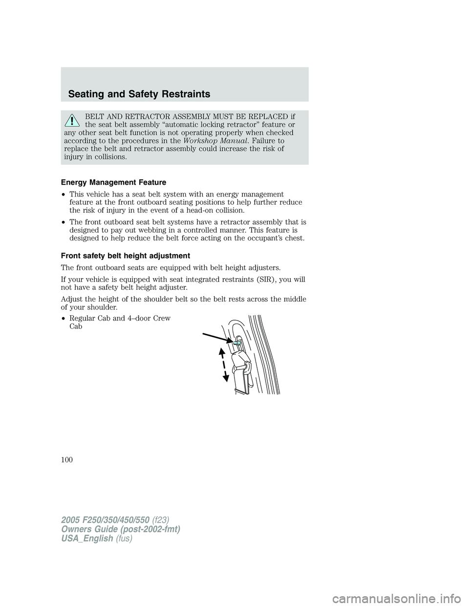 FORD F250 2005 Owners Manual BELT AND RETRACTOR ASSEMBLY MUST BE REPLACED if
the seat belt assembly “automatic locking retractor” feature or
any other seat belt function is not operating properly when checked
according to the FORD F250 2005 Owners Manual BELT AND RETRACTOR ASSEMBLY MUST BE REPLACED if
the seat belt assembly “automatic locking retractor” feature or
any other seat belt function is not operating properly when checked
according to the