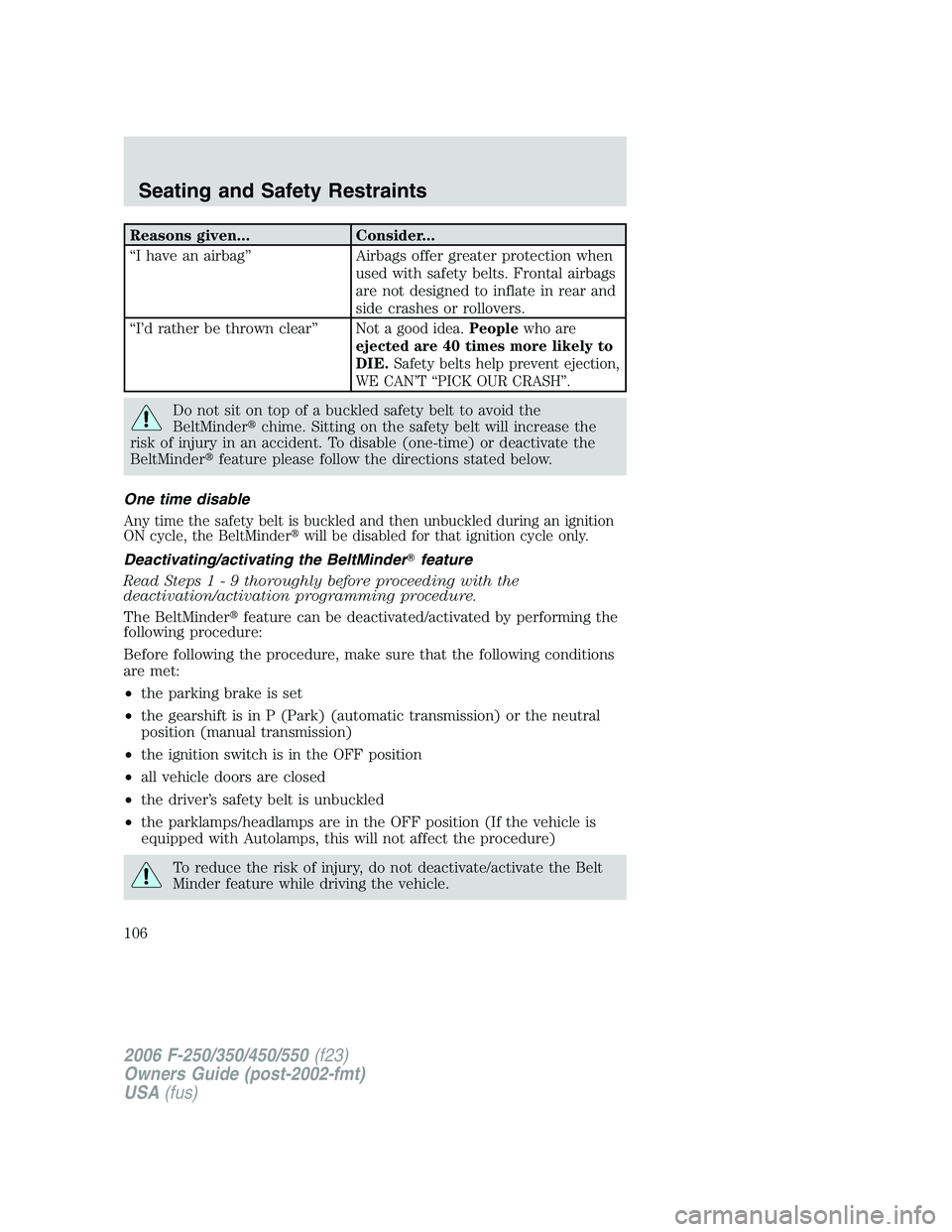 FORD F250 2006 Owners Manual Reasons given... Consider...
“I have an airbag” Airbags offer greater protection when
used with safety belts. Frontal airbags
are not designed to inflate in rear and
side crashes or rollovers.
“ FORD F250 2006 Owners Manual Reasons given... Consider...
“I have an airbag” Airbags offer greater protection when
used with safety belts. Frontal airbags
are not designed to inflate in rear and
side crashes or rollovers.
“