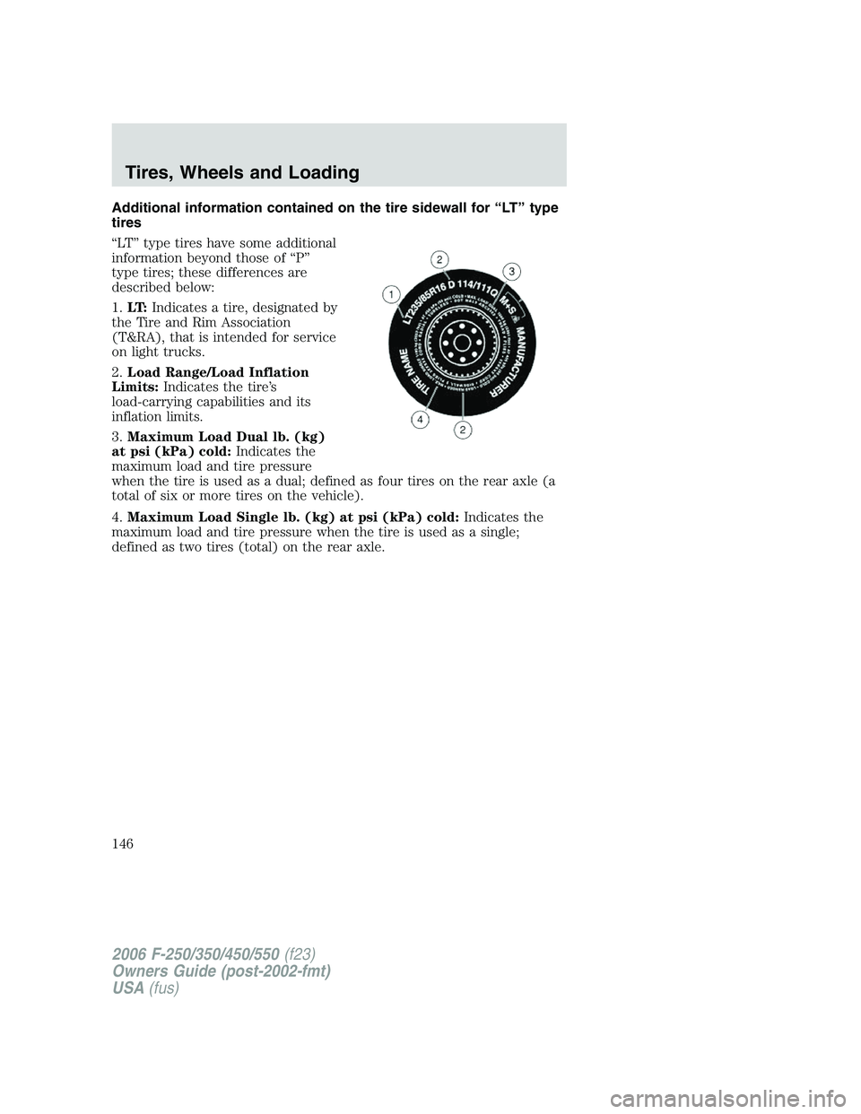 FORD F250 2006  Owners Manual Additional information contained on the tire sidewall for “LT” type
tires
“LT” type tires have some additional
information beyond those of “P”
type tires; these differences are
described b