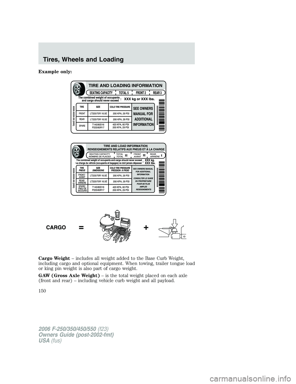 FORD F250 2006  Owners Manual Example only:
Cargo Weight– includes all weight added to the Base Curb Weight,
including cargo and optional equipment. When towing, trailer tongue load
or king pin weight is also part of cargo weigh