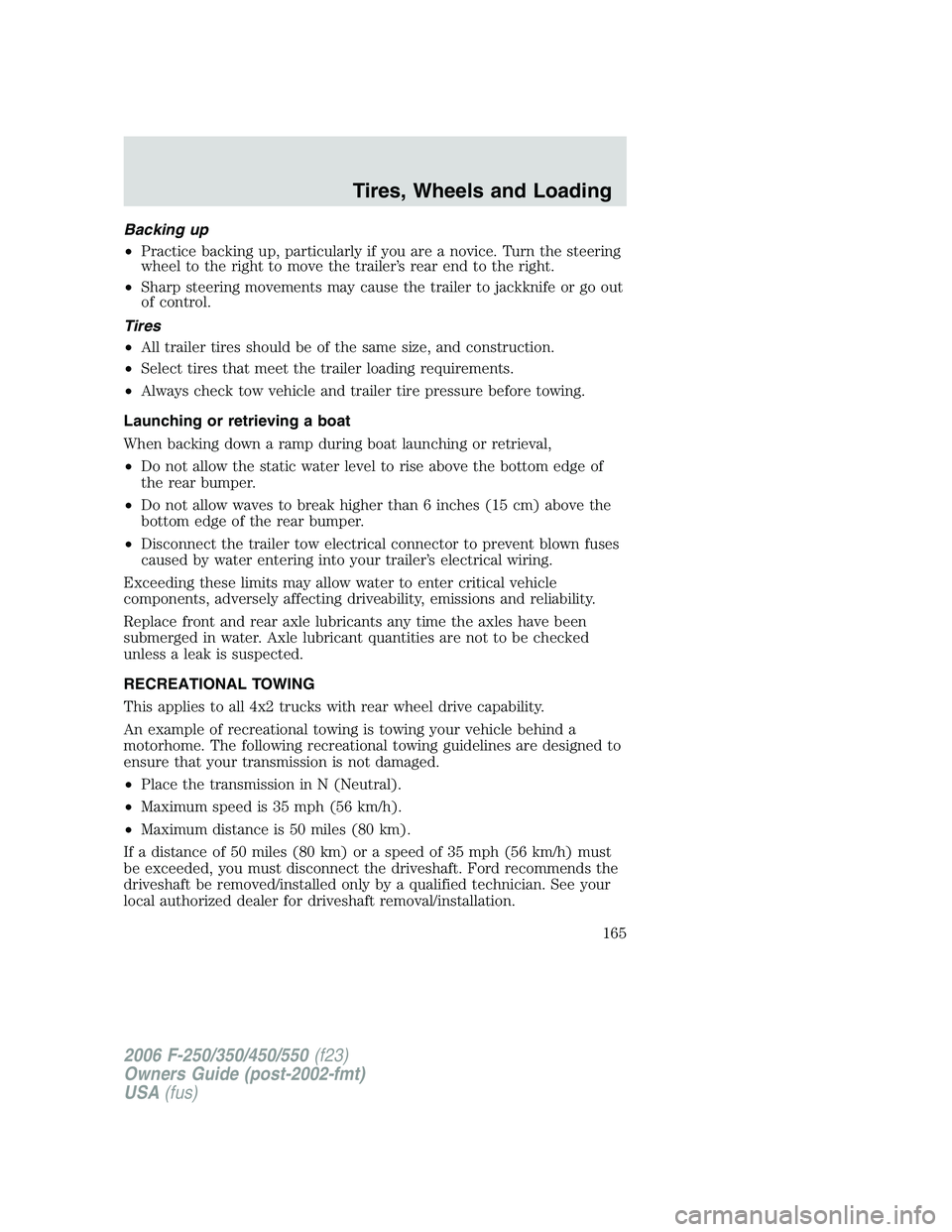 FORD F250 2006  Owners Manual Backing up
•Practice backing up, particularly if you are a novice. Turn the steering
wheel to the right to move the trailer’s rear end to the right.
•Sharp steering movements may cause the trail