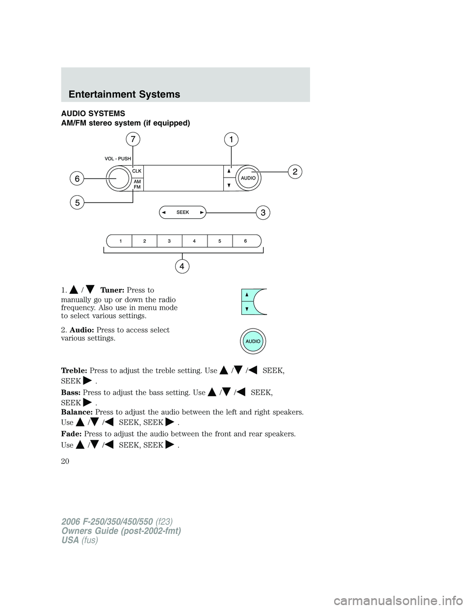 FORD F250 2006  Owners Manual AUDIO SYSTEMS
AM/FM stereo system (if equipped)
1.
/Tuner:Press to
manually go up or down the radio
frequency. Also use in menu mode
to select various settings.
2.Audio:Press to access select
various 