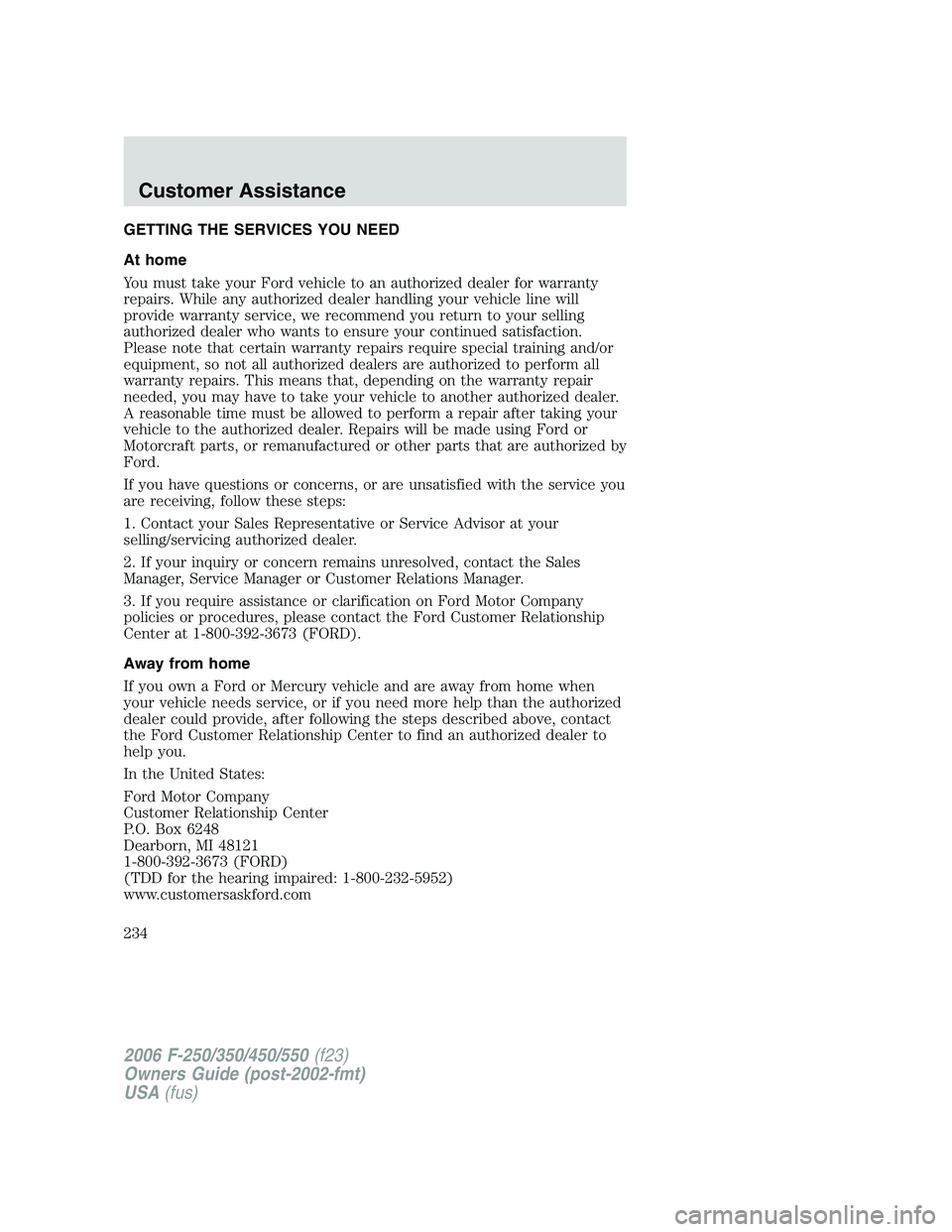 FORD F250 2006 Owners Manual GETTING THE SERVICES YOU NEED
At home
You must take your Ford vehicle to an authorized dealer for warranty
repairs. While any authorized dealer handling your vehicle line will
provide warranty service FORD F250 2006 Owners Manual GETTING THE SERVICES YOU NEED
At home
You must take your Ford vehicle to an authorized dealer for warranty
repairs. While any authorized dealer handling your vehicle line will
provide warranty service