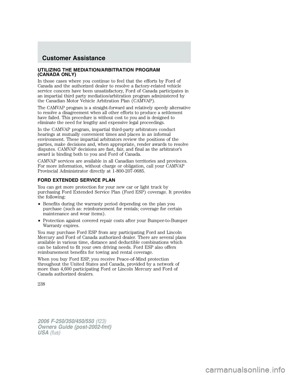 FORD F250 2006 Owners Manual UTILIZING THE MEDIATION/ARBITRATION PROGRAM
(CANADA ONLY)
In those cases where you continue to feel that the efforts by Ford of
Canada and the authorized dealer to resolve a factory-related vehicle
se FORD F250 2006 Owners Manual UTILIZING THE MEDIATION/ARBITRATION PROGRAM
(CANADA ONLY)
In those cases where you continue to feel that the efforts by Ford of
Canada and the authorized dealer to resolve a factory-related vehicle
se