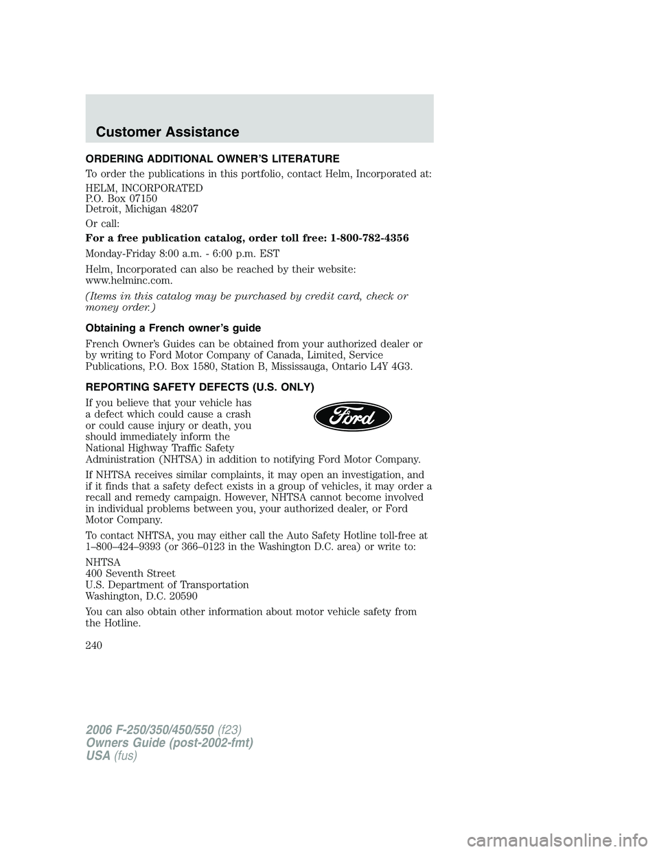 FORD F250 2006 Owners Manual ORDERING ADDITIONAL OWNER’S LITERATURE
To order the publications in this portfolio, contact Helm, Incorporated at:
HELM, INCORPORATED
P.O. Box 07150
Detroit, Michigan 48207
Or call:
For a free publi FORD F250 2006 Owners Manual ORDERING ADDITIONAL OWNER’S LITERATURE
To order the publications in this portfolio, contact Helm, Incorporated at:
HELM, INCORPORATED
P.O. Box 07150
Detroit, Michigan 48207
Or call:
For a free publi
