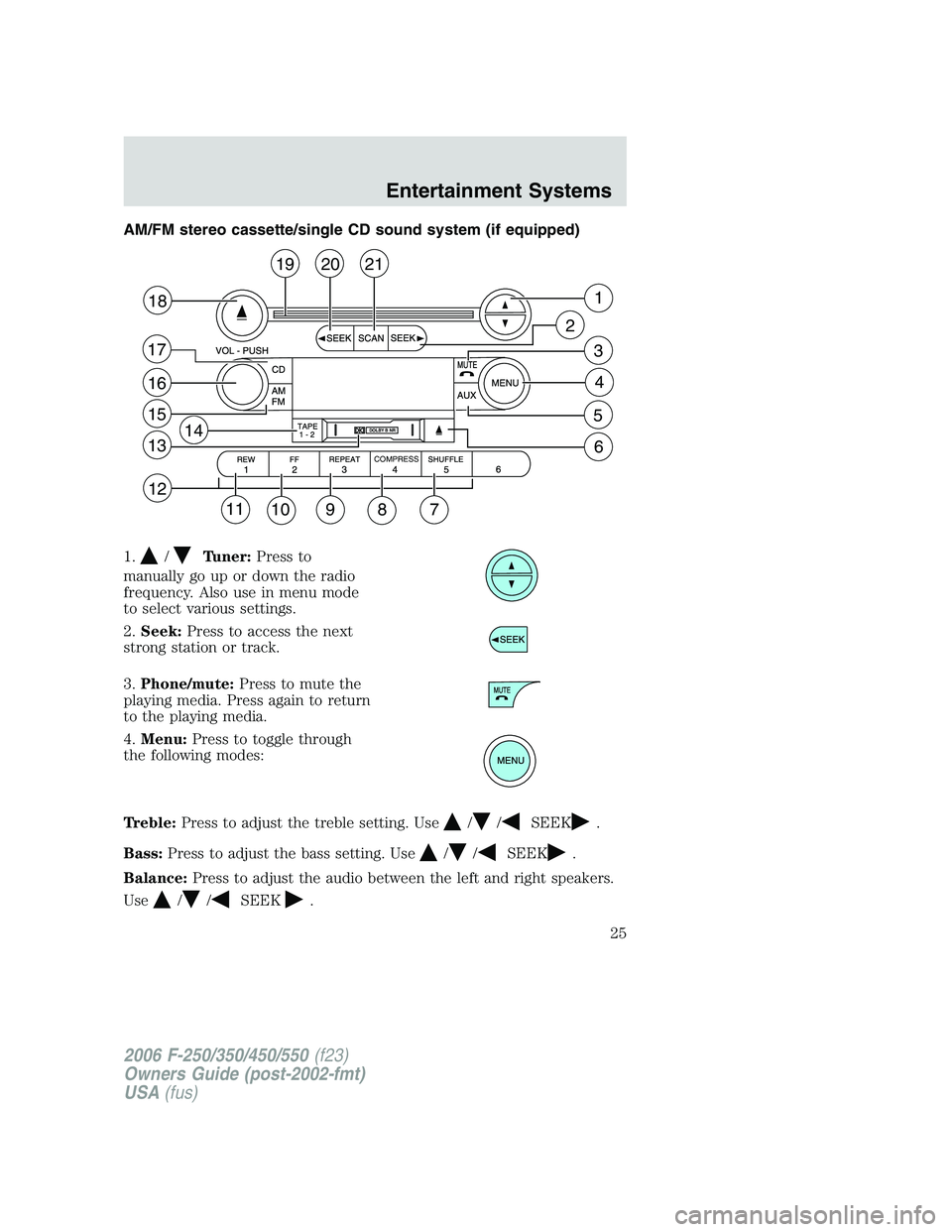 FORD F250 2006  Owners Manual AM/FM stereo cassette/single CD sound system (if equipped)
1.
/Tuner:Press to
manually go up or down the radio
frequency. Also use in menu mode
to select various settings.
2.Seek:Press to access the n