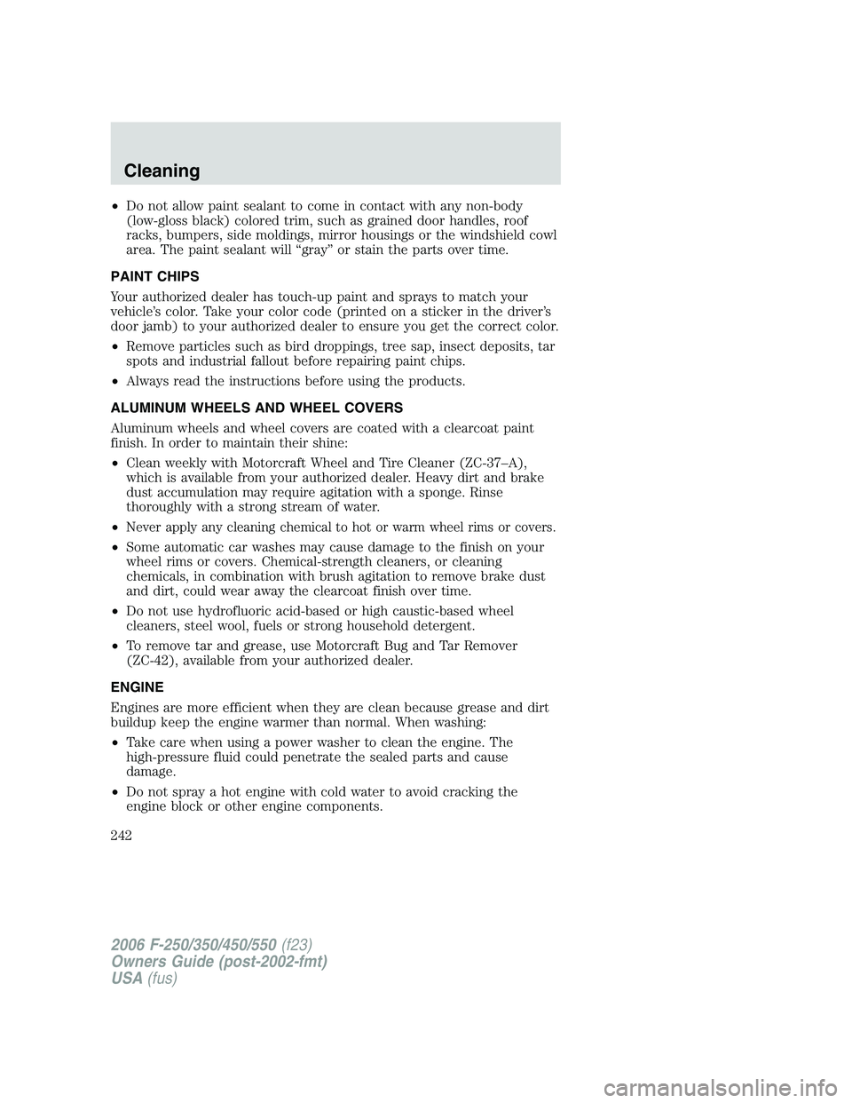 FORD F250 2006 Owners Manual •Do not allow paint sealant to come in contact with any non-body
(low-gloss black) colored trim, such as grained door handles, roof
racks, bumpers, side moldings, mirror housings or the windshield c FORD F250 2006 Owners Manual •Do not allow paint sealant to come in contact with any non-body
(low-gloss black) colored trim, such as grained door handles, roof
racks, bumpers, side moldings, mirror housings or the windshield c