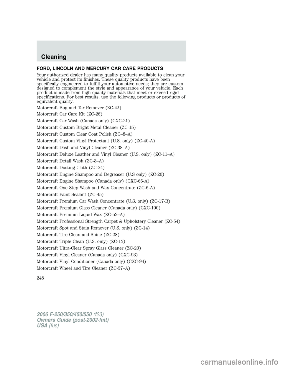 FORD F250 2006 Owners Manual FORD, LINCOLN AND MERCURY CAR CARE PRODUCTS
Your authorized dealer has many quality products available to clean your
vehicle and protect its finishes. These quality products have been
specifically eng FORD F250 2006 Owners Manual FORD, LINCOLN AND MERCURY CAR CARE PRODUCTS
Your authorized dealer has many quality products available to clean your
vehicle and protect its finishes. These quality products have been
specifically eng
