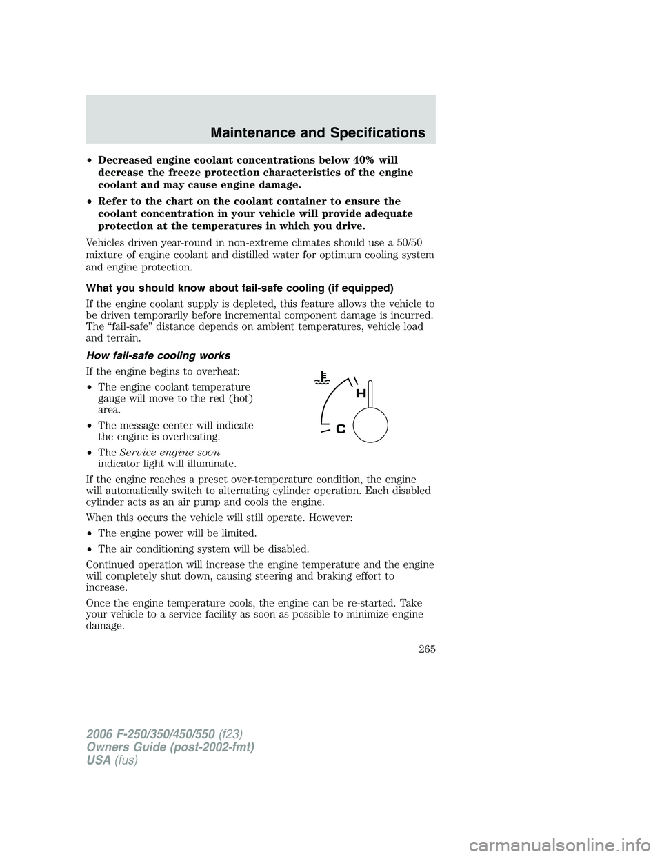 FORD F250 2006 Owners Manual •Decreased engine coolant concentrations below 40% will
decrease the freeze protection characteristics of the engine
coolant and may cause engine damage.
•Refer to the chart on the coolant contain FORD F250 2006 Owners Manual •Decreased engine coolant concentrations below 40% will
decrease the freeze protection characteristics of the engine
coolant and may cause engine damage.
•Refer to the chart on the coolant contain