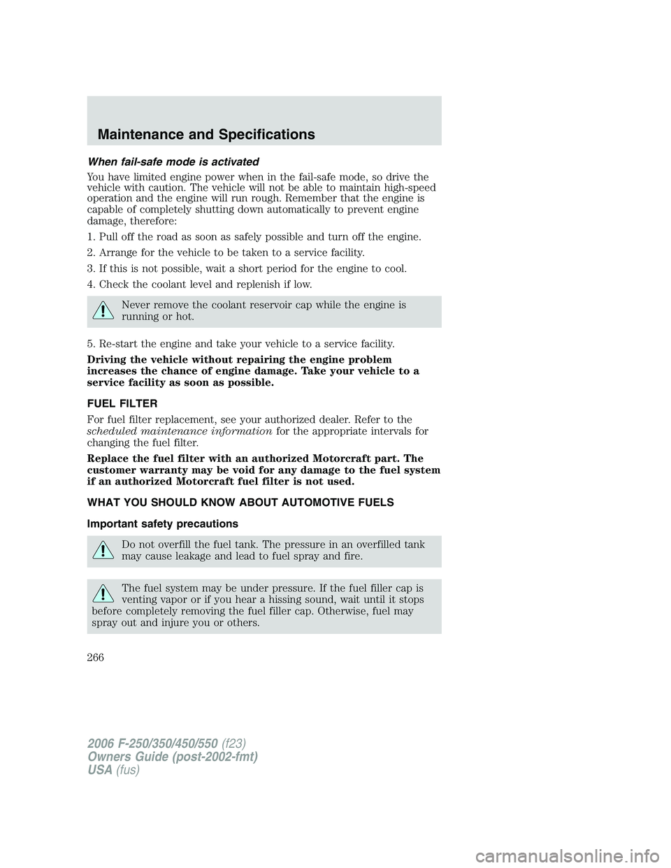 FORD F250 2006 Owners Manual When fail-safe mode is activated
You have limited engine power when in the fail-safe mode, so drive the
vehicle with caution. The vehicle will not be able to maintain high-speed
operation and the engi FORD F250 2006 Owners Manual When fail-safe mode is activated
You have limited engine power when in the fail-safe mode, so drive the
vehicle with caution. The vehicle will not be able to maintain high-speed
operation and the engi
