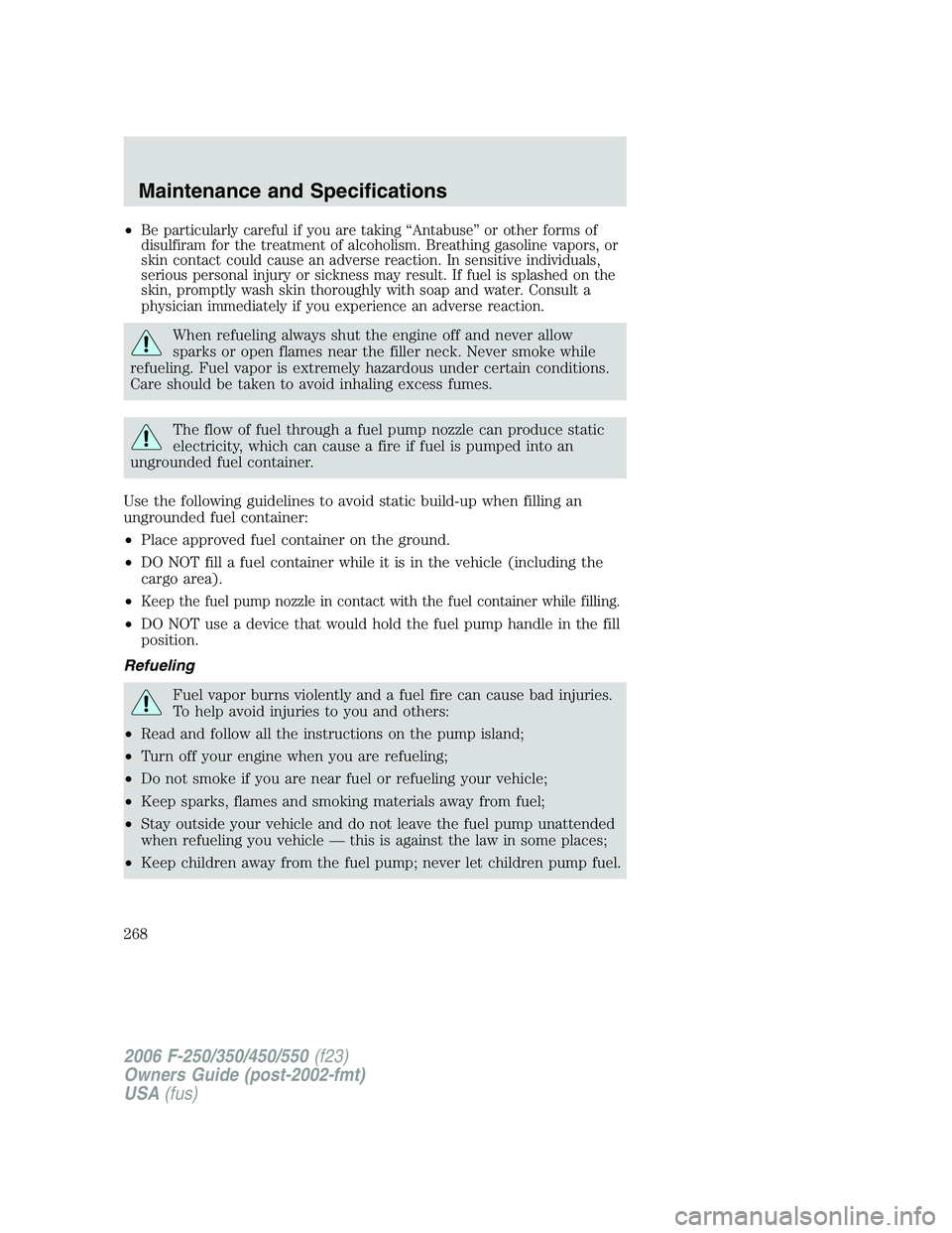 FORD F250 2006 Owners Manual •Be particularly careful if you are taking “Antabuse” or other forms of
disulfiram for the treatment of alcoholism. Breathing gasoline vapors, or
skin contact could cause an adverse reaction. In FORD F250 2006 Owners Manual •Be particularly careful if you are taking “Antabuse” or other forms of
disulfiram for the treatment of alcoholism. Breathing gasoline vapors, or
skin contact could cause an adverse reaction. In