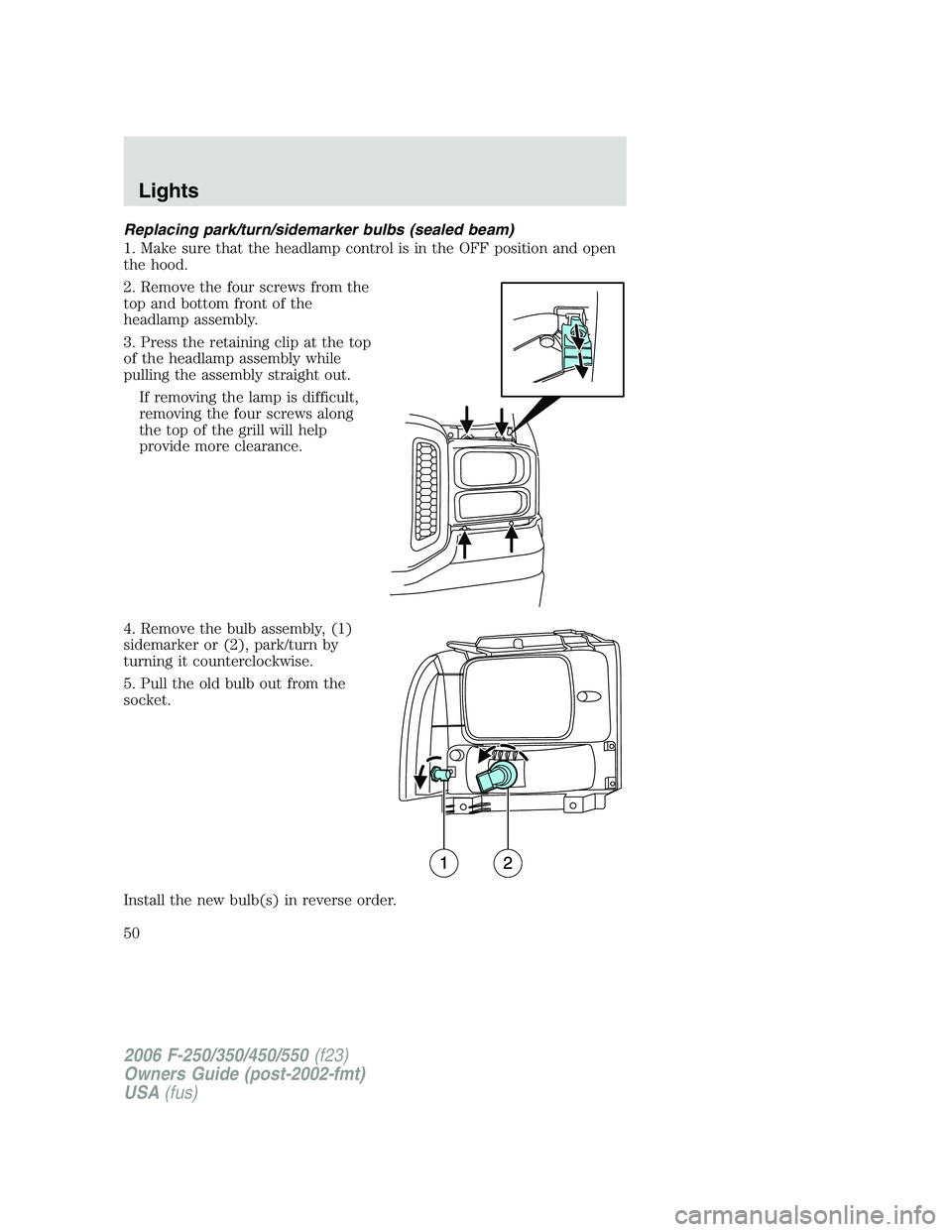 FORD F250 2006  Owners Manual Replacing park/turn/sidemarker bulbs (sealed beam)
1. Make sure that the headlamp control is in the OFF position and open
the hood.
2. Remove the four screws from the
top and bottom front of the
headl