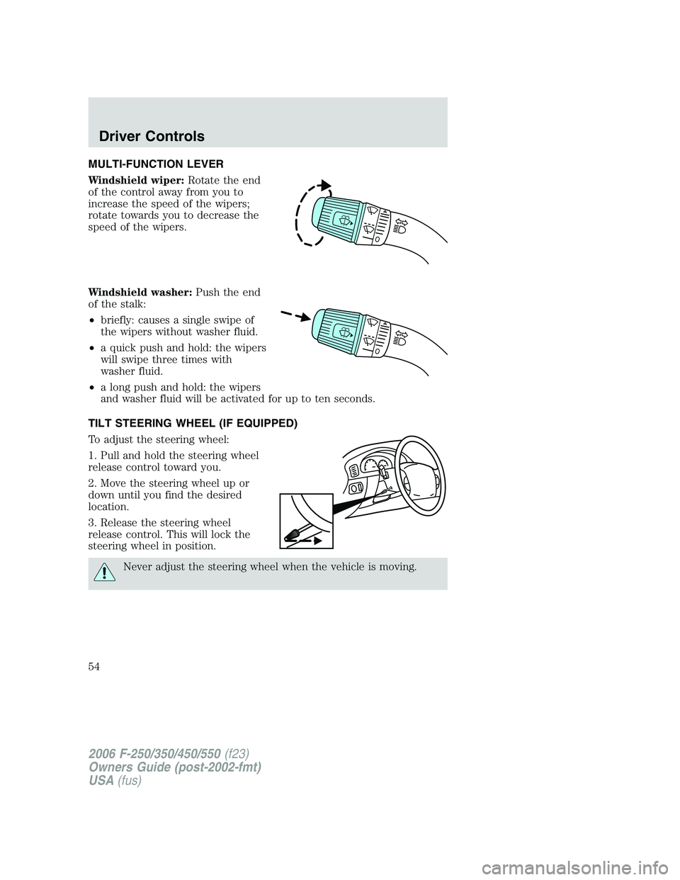 FORD F250 2006  Owners Manual MULTI-FUNCTION LEVER
Windshield wiper:Rotate the end
of the control away from you to
increase the speed of the wipers;
rotate towards you to decrease the
speed of the wipers.
Windshield washer:Push th
