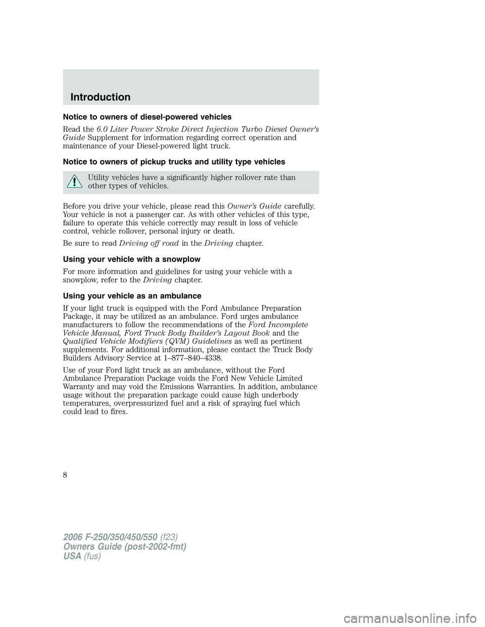 FORD F250 2006 Owners Manual Notice to owners of diesel-powered vehicles
Read the6.0 Liter Power Stroke Direct Injection Turbo Diesel Owner’s
GuideSupplement for information regarding correct operation and
maintenance of your D FORD F250 2006 Owners Manual Notice to owners of diesel-powered vehicles
Read the6.0 Liter Power Stroke Direct Injection Turbo Diesel Owner’s
GuideSupplement for information regarding correct operation and
maintenance of your D