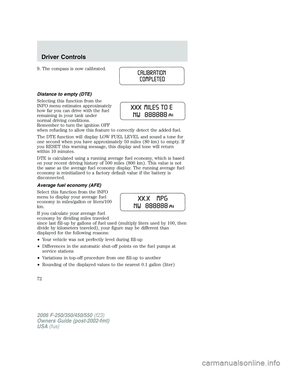 FORD F250 2006 Owners Manual 9. The compass is now calibrated.
Distance to empty (DTE)
Selecting this function from the
INFO menu estimates approximately
how far you can drive with the fuel
remaining in your tank under
normal dri FORD F250 2006 Owners Manual 9. The compass is now calibrated.
Distance to empty (DTE)
Selecting this function from the
INFO menu estimates approximately
how far you can drive with the fuel
remaining in your tank under
normal dri