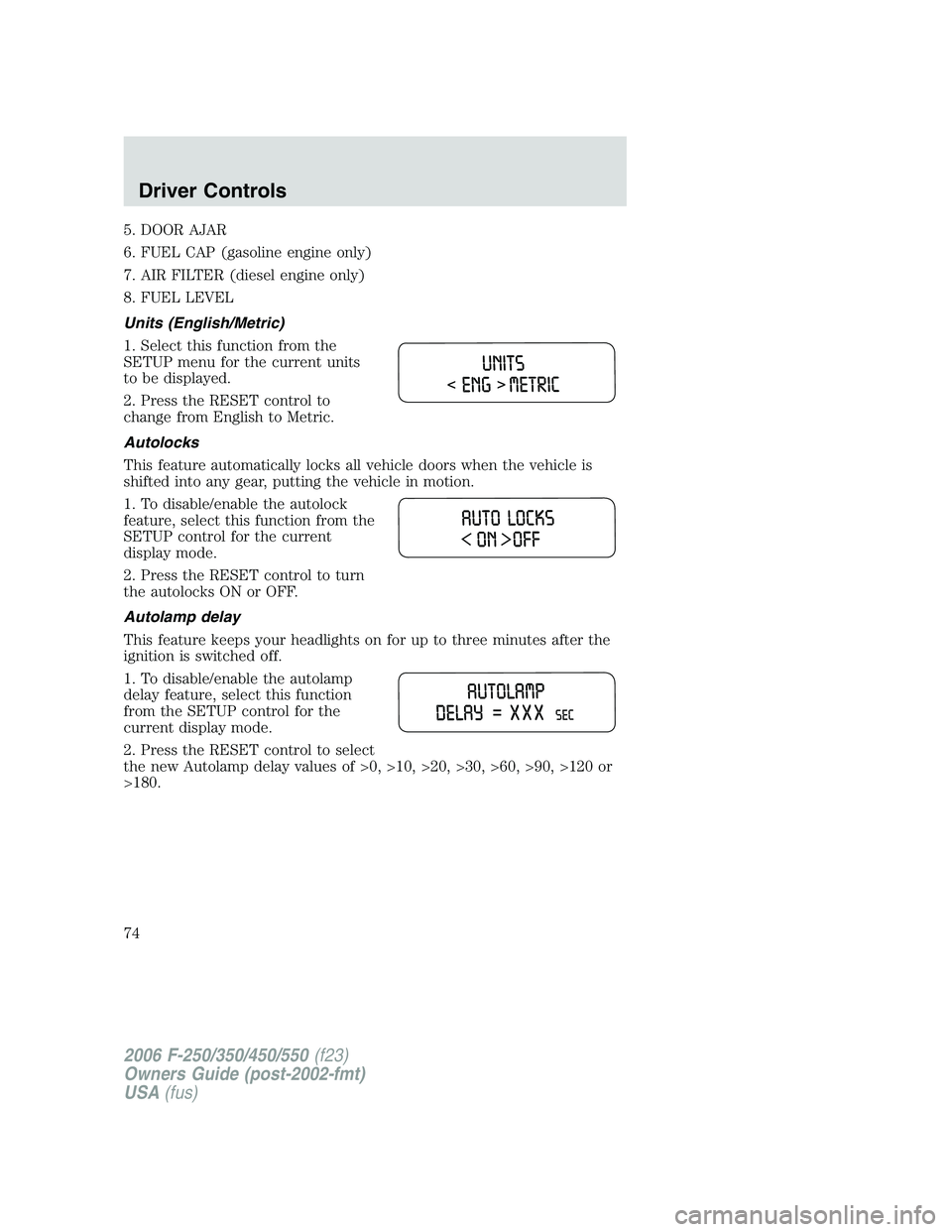 FORD F250 2006  Owners Manual 5. DOOR AJAR
6. FUEL CAP (gasoline engine only)
7. AIR FILTER (diesel engine only)
8. FUEL LEVEL
Units (English/Metric)
1. Select this function from the
SETUP menu for the current units
to be displaye