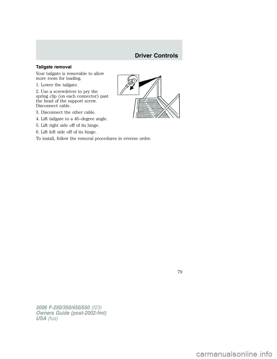 FORD F250 2006  Owners Manual Tailgate removal
Your tailgate is removable to allow
more room for loading.
1. Lower the tailgate.
2. Use a screwdriver to pry the
spring clip (on each connector) past
the head of the support screw.
D