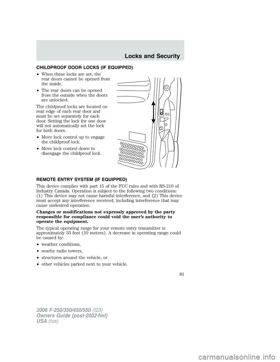 FORD F250 2006 Owners Manual CHILDPROOF DOOR LOCKS (IF EQUIPPED)
•When these locks are set, the
rear doors cannot be opened from
the inside.
•The rear doors can be opened
from the outside when the doors
are unlocked.
The chil FORD F250 2006 Owners Manual CHILDPROOF DOOR LOCKS (IF EQUIPPED)
•When these locks are set, the
rear doors cannot be opened from
the inside.
•The rear doors can be opened
from the outside when the doors
are unlocked.
The chil