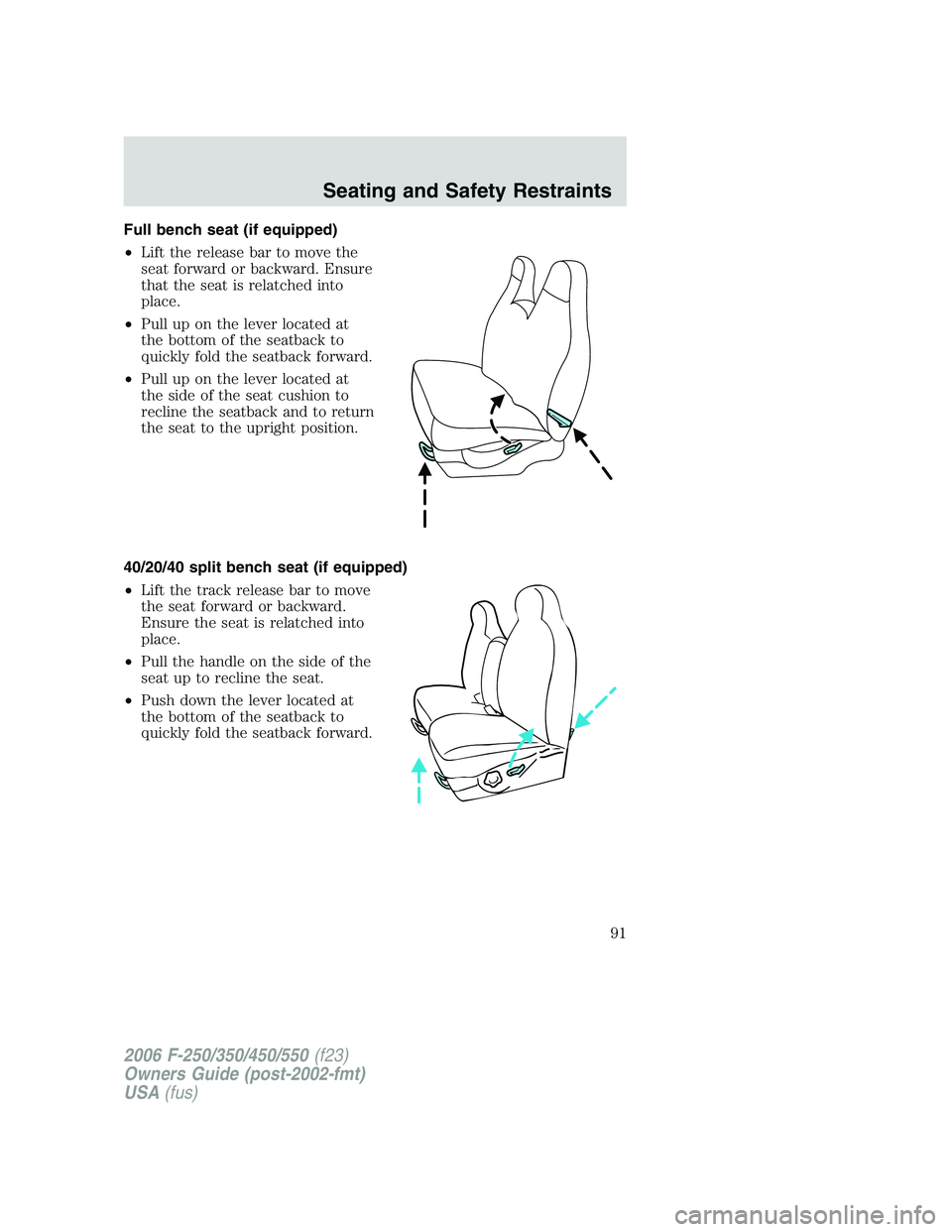 FORD F250 2006  Owners Manual Full bench seat (if equipped)
•Lift the release bar to move the
seat forward or backward. Ensure
that the seat is relatched into
place.
•Pull up on the lever located at
the bottom of the seatback 