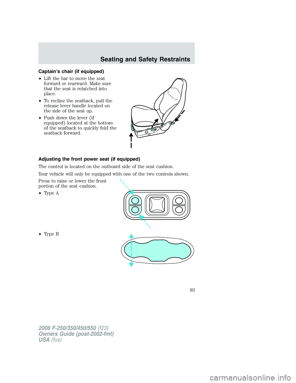 FORD F250 2006  Owners Manual Captain’s chair (if equipped)
•Lift the bar to move the seat
forward or rearward. Make sure
that the seat is relatched into
place.
•To recline the seatback, pull the
release lever handle located
