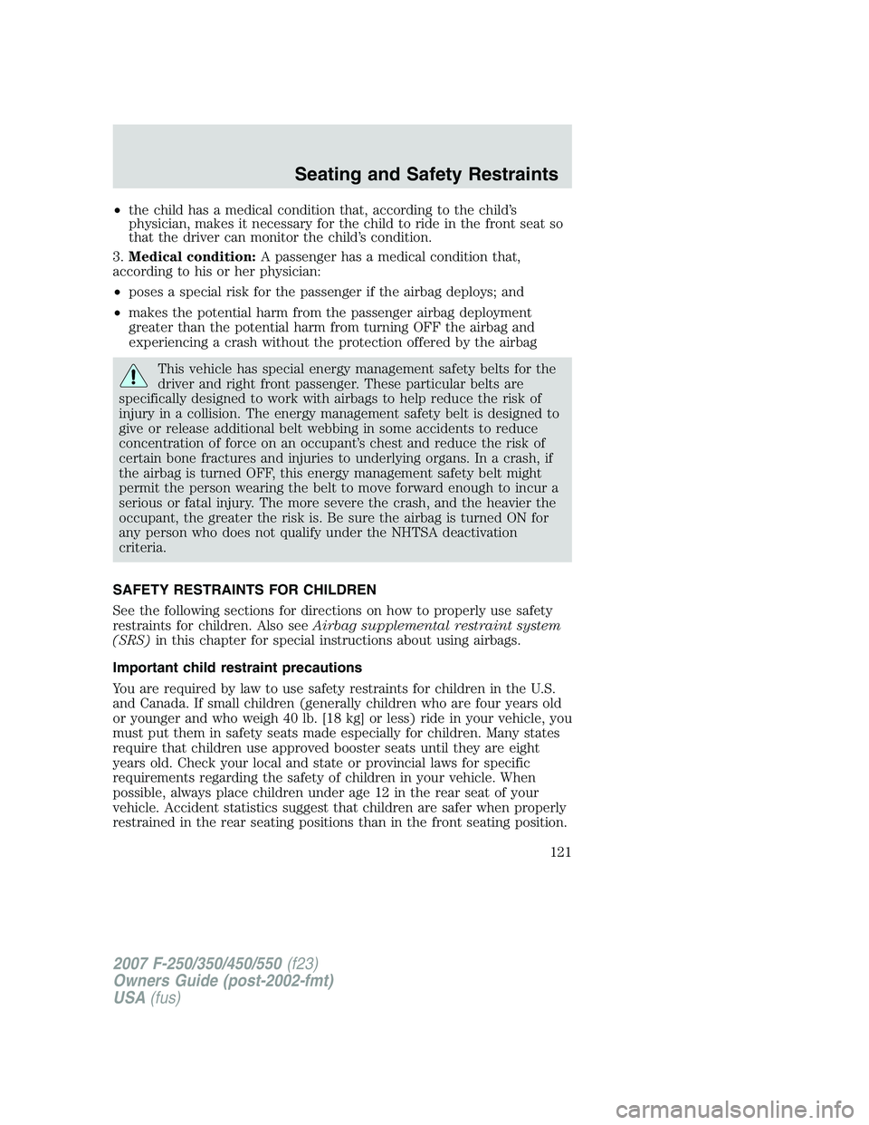 FORD F250 2007  Owners Manual •the child has a medical condition that, according to the child’s
physician, makes it necessary for the child to ride in the front seat so
that the driver can monitor the child’s condition.
3.Me