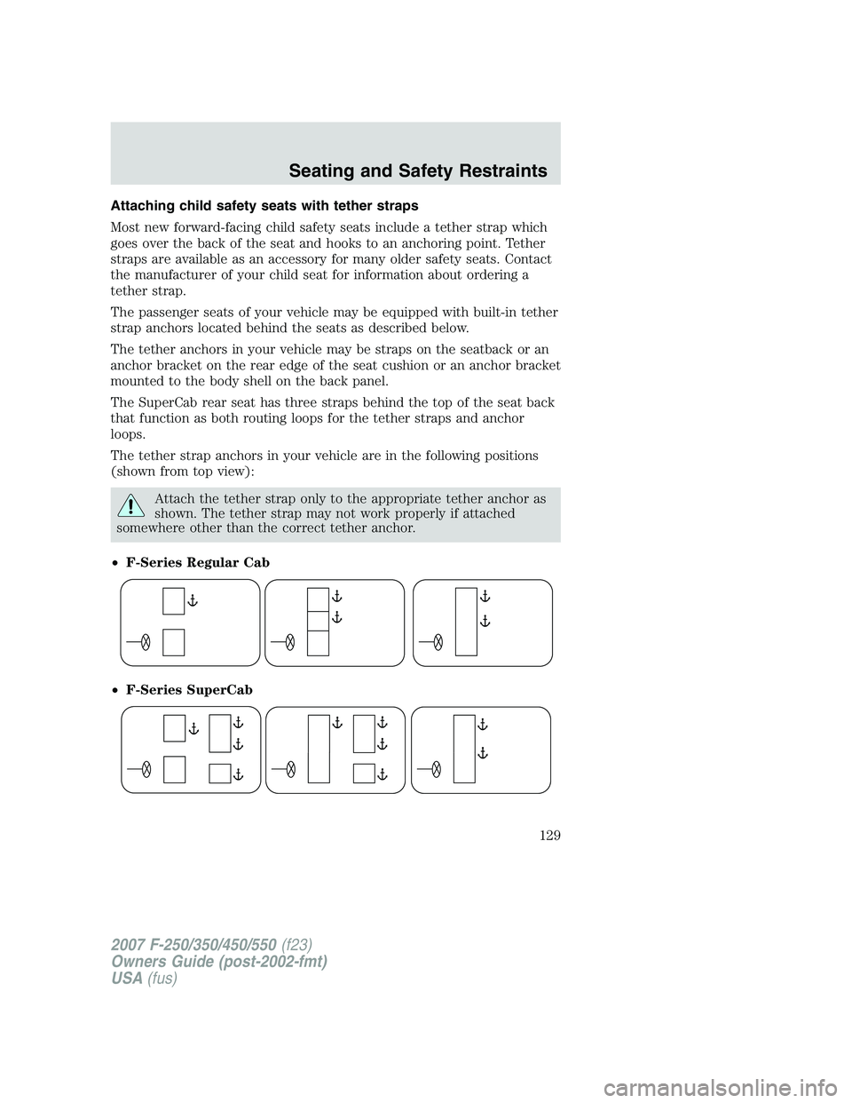 FORD F250 2007  Owners Manual Attaching child safety seats with tether straps
Most new forward-facing child safety seats include a tether strap which
goes over the back of the seat and hooks to an anchoring point. Tether
straps ar