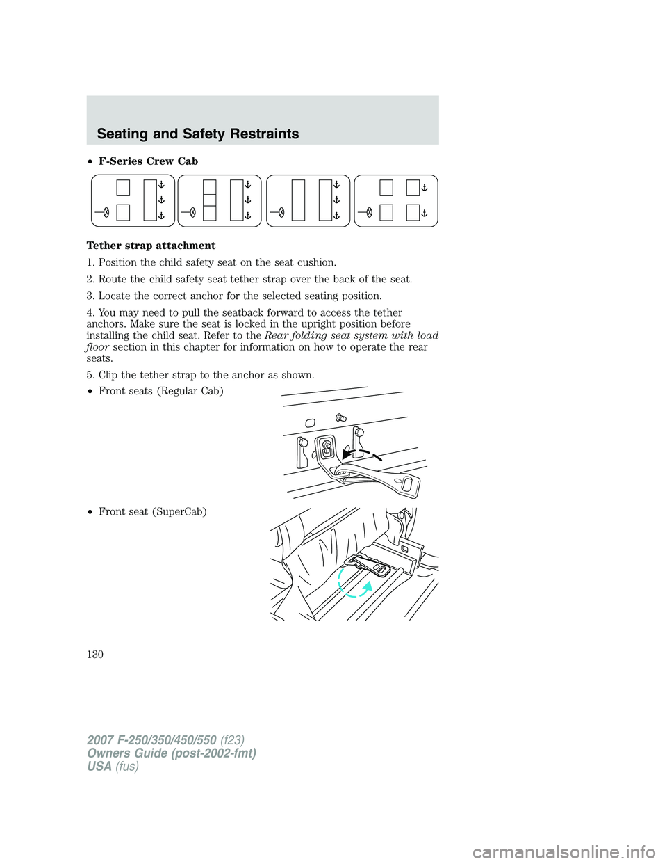 FORD F250 2007  Owners Manual •F-Series Crew Cab
Tether strap attachment
1. Position the child safety seat on the seat cushion.
2. Route the child safety seat tether strap over the back of the seat.
3. Locate the correct anchor 