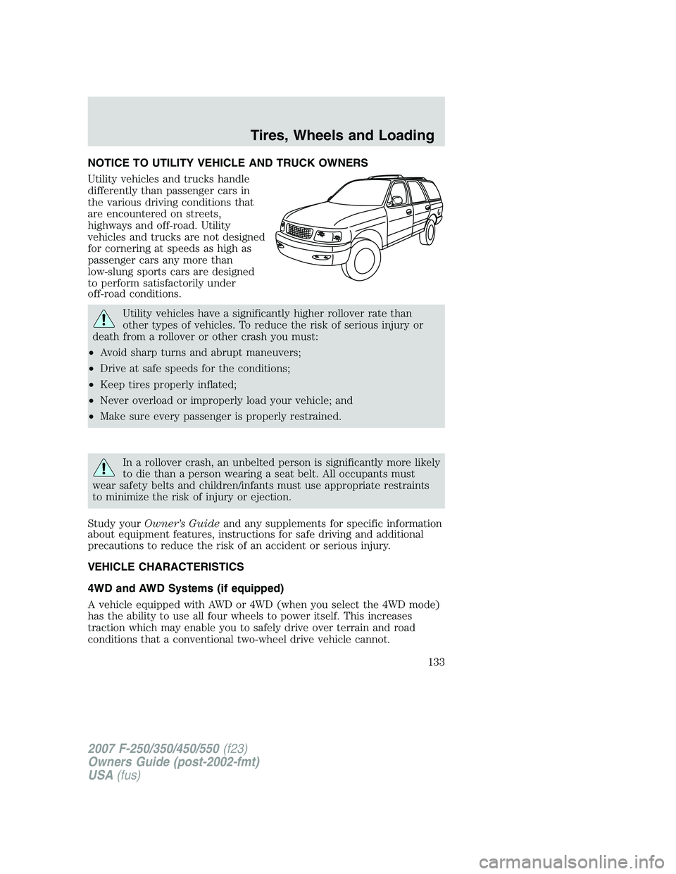 FORD F250 2007  Owners Manual NOTICE TO UTILITY VEHICLE AND TRUCK OWNERS
Utility vehicles and trucks handle
differently than passenger cars in
the various driving conditions that
are encountered on streets,
highways and off-road. 