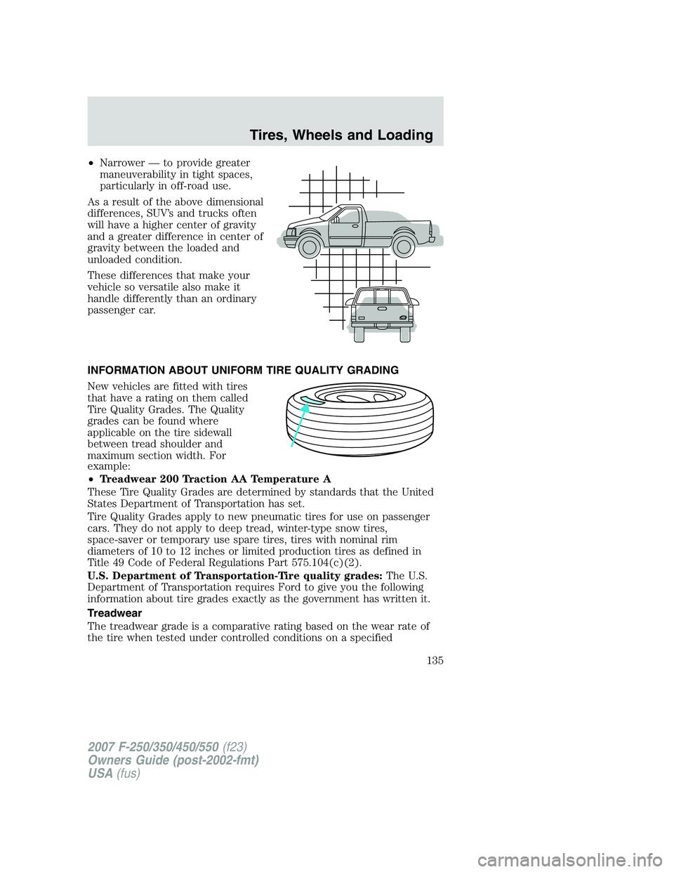 FORD F250 2007  Owners Manual •Narrower — to provide greater
maneuverability in tight spaces,
particularly in off-road use.
As a result of the above dimensional
differences, SUV’s and trucks often
will have a higher center o