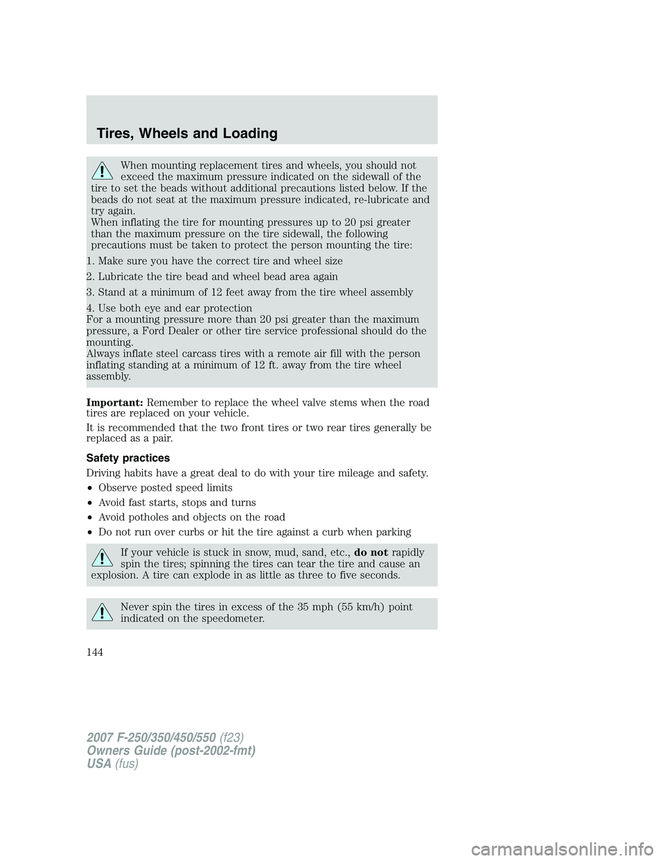 FORD F250 2007  Owners Manual When mounting replacement tires and wheels, you should not
exceed the maximum pressure indicated on the sidewall of the
tire to set the beads without additional precautions listed below. If the
beads 