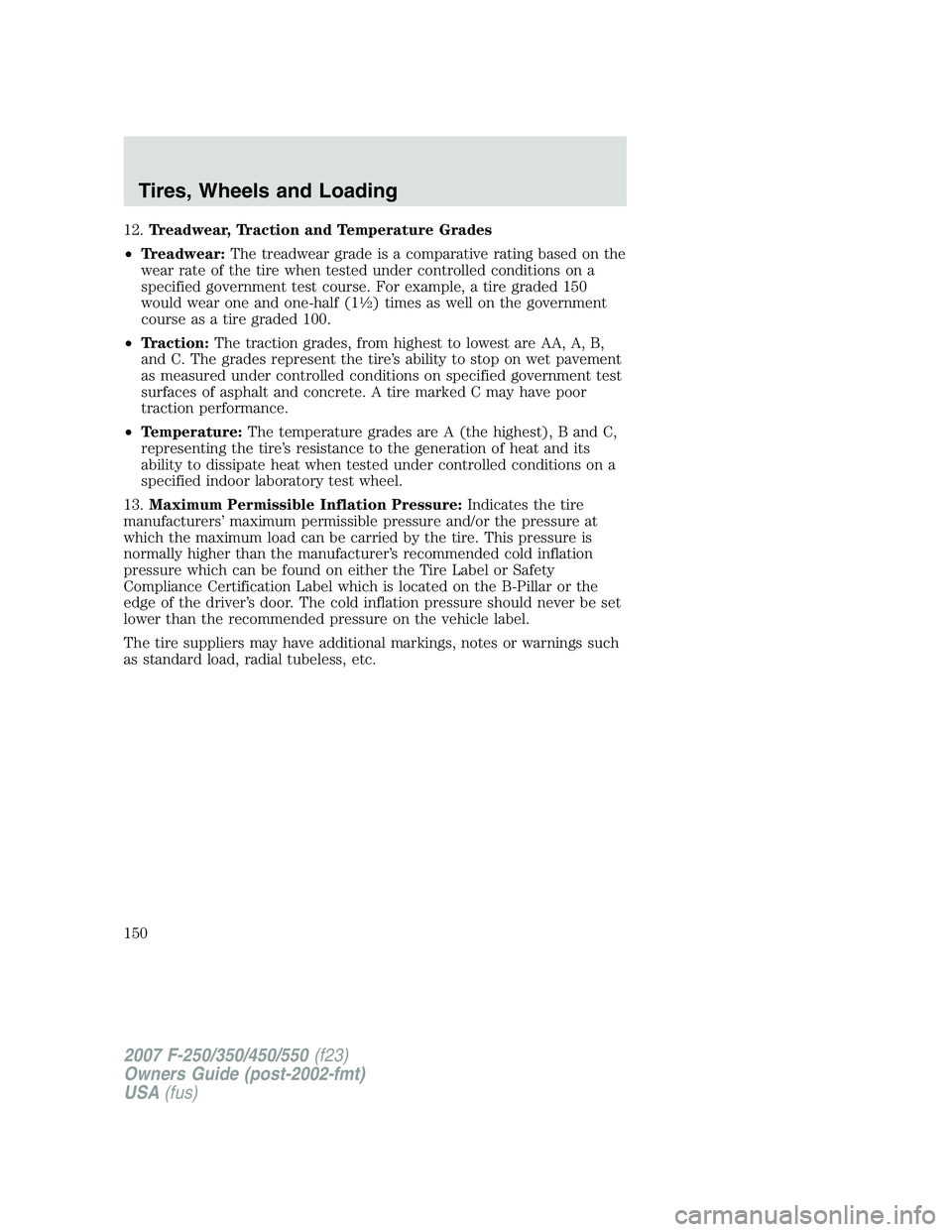 FORD F250 2007  Owners Manual 12.Treadwear, Traction and Temperature Grades
•Treadwear:The treadwear grade is a comparative rating based on the
wear rate of the tire when tested under controlled conditions on a
specified governm