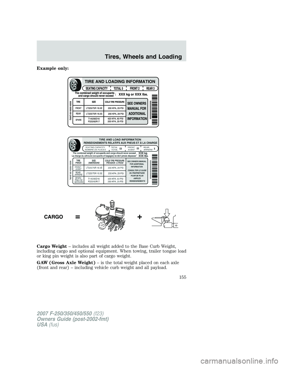 FORD F250 2007  Owners Manual Example only:
Cargo Weight– includes all weight added to the Base Curb Weight,
including cargo and optional equipment. When towing, trailer tongue load
or king pin weight is also part of cargo weigh