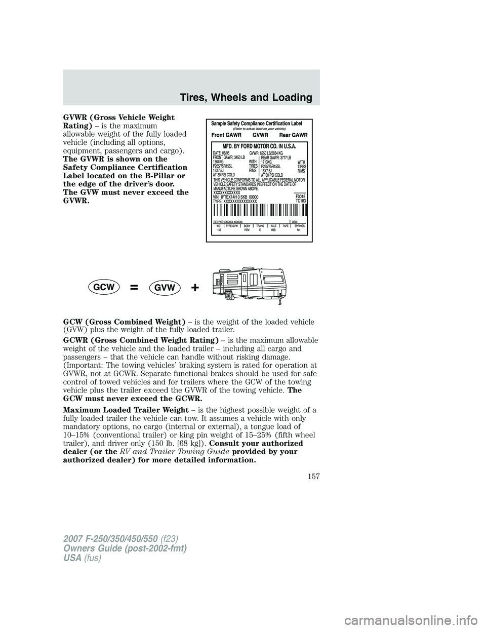 FORD F250 2007  Owners Manual GVWR (Gross Vehicle Weight
Rating)– is the maximum
allowable weight of the fully loaded
vehicle (including all options,
equipment, passengers and cargo).
The GVWR is shown on the
Safety Compliance C