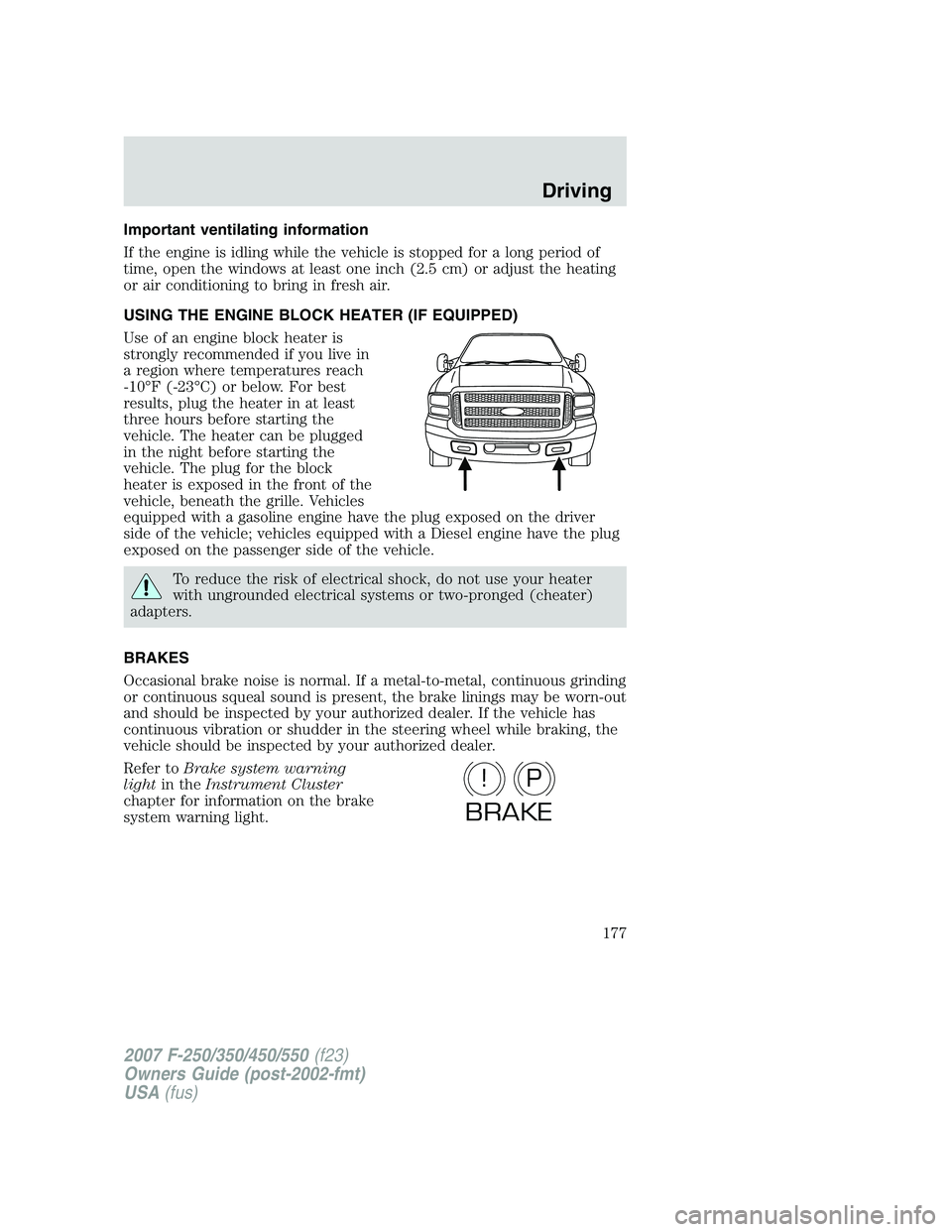 FORD F250 2007  Owners Manual Important ventilating information
If the engine is idling while the vehicle is stopped for a long period of
time, open the windows at least one inch (2.5 cm) or adjust the heating
or air conditioning 