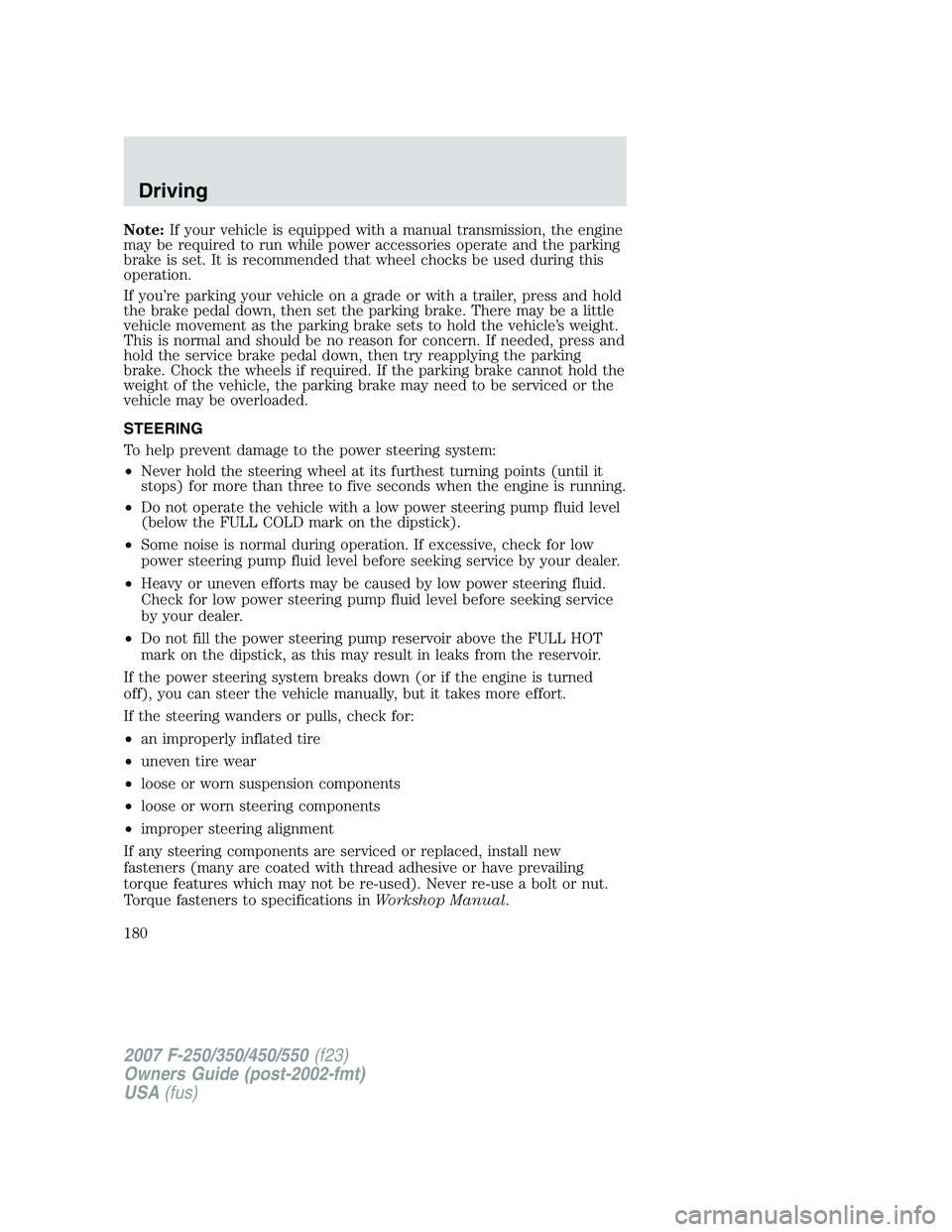 FORD F250 2007  Owners Manual Note:If your vehicle is equipped with a manual transmission, the engine
may be required to run while power accessories operate and the parking
brake is set. It is recommended that wheel chocks be used