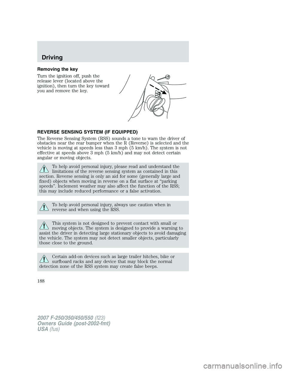 FORD F250 2007  Owners Manual Removing the key
Turn the ignition off, push the
release lever (located above the
ignition), then turn the key toward
you and remove the key.
REVERSE SENSING SYSTEM (IF EQUIPPED)
The Reverse Sensing S