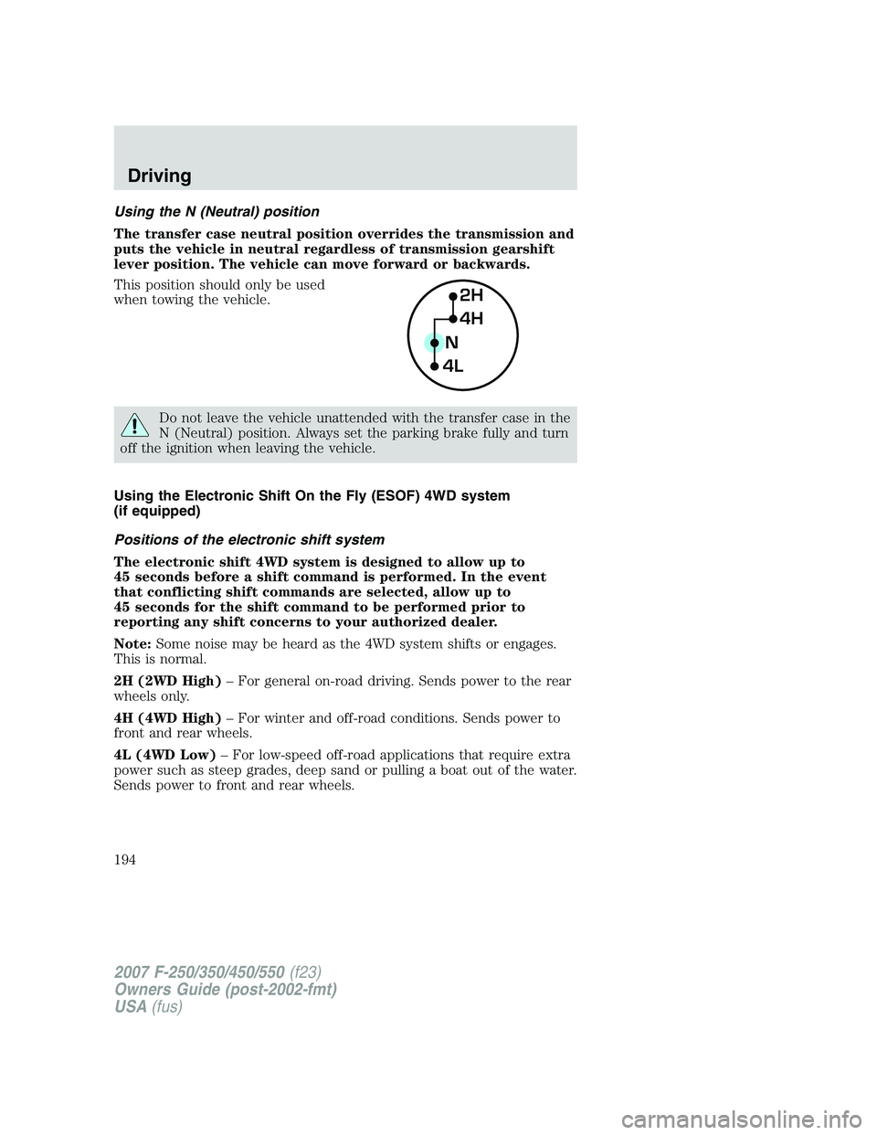 FORD F250 2007  Owners Manual Using the N (Neutral) position
The transfer case neutral position overrides the transmission and
puts the vehicle in neutral regardless of transmission gearshift
lever position. The vehicle can move f