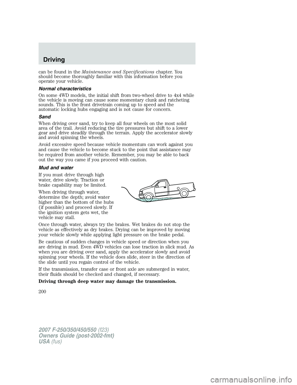 FORD F250 2007  Owners Manual can be found in theMaintenance and Specificationschapter. You
should become thoroughly familiar with this information before you
operate your vehicle.
Normal characteristics
On some 4WD models, the in
