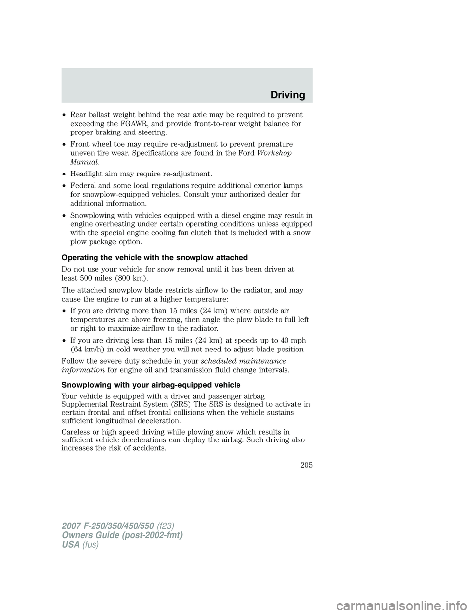 FORD F250 2007  Owners Manual •Rear ballast weight behind the rear axle may be required to prevent
exceeding the FGAWR, and provide front-to-rear weight balance for
proper braking and steering.
•Front wheel toe may require re-